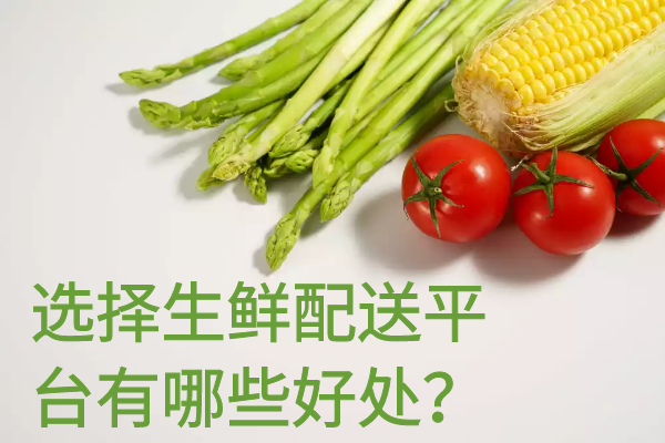 選擇生鮮配送平臺有哪些好處？